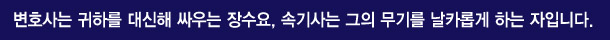 변호사는 귀하를 대신해 싸우는 장수요, 속기사는 그의 무기를 날카롭게 하는 자입니다. 